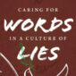 Caring for Words in a Culture of Lies by Marilyn McEntyre